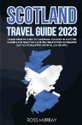 Scotland Travel Guide 2023: Comprehensive guide to immersing yourself in Scottish culture and traditions and travelling from enchanted castles to