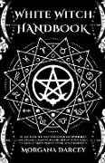 White Witch Handbook - Unlock Your Inner Witch for Empowerment and Healing. Mastering the Art of White Magic to Attract Love, Money, Work and Prosperity