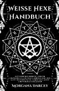 Weiße Hexe Handbuch - Entfesseln Sie Ihre innere Hexe für Ermächtigung und Heilung. Beherrschung der Kunst der weißen Magie, um Liebe, Geld, Arbeit und Wohlstand anzuziehen