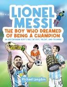 Lionel Messi - The Boy Who Dreamed of Being a Champion: An Argentinean Boy's Tale of Grit, Talent, and Triumph:: the Boy Who Dreamed of Being a Champi