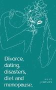 Divorce, dating, disasters, diet and menopause