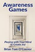 Awareness Games: Playing with Your Mind to Create Joy