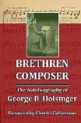 Brethren Composer: The Autobiography of George B. Holsinger