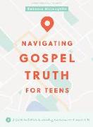 Navigating Gospel Truth - Teen Bible Study Book with Video Access: A Guide to Faithfully Reading the Accounts of Jesus's Life