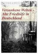 Versunkene Welten - Alte Friedhöfe in Deutschland (Tischkalender 2024 DIN A5 hoch), CALVENDO Monatskalender
