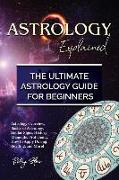 Astrology Explained: Astrology Overview, Basics of Astrology, Zodiac Signs, History, Elements, Proficiency, How to Apply During Reading, an