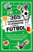 365 Datos Alucinantes Sobre El Fútbol: Anécdotas, Estadísticas Y Los Hechos Más Increíbles Para Convertirse En Un Crack del Fútbol