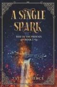 A Single Spark: The Rise of the Phoenix Book 1 Volume 1