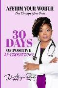Affirm Your Worth: The Change You Own: 30 Days of Positive Af-firmations