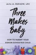 Three Makes Baby: How to Parent Your Donor-Conceived Child