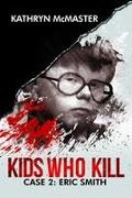 Kids who Kill: Eric Smith: True Crime Press Series 1, Book 2