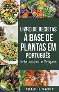 Livro De Receitas À Base De Plantas Em Português/ Herbal Cookbook In Portuguese