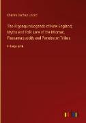 The Algonquin Legends of New England, Myths and Folk Lore of the Micmac, Passamaquoddy and Penobscot Tribes