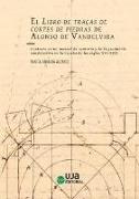 El Libro de traças de cortes de piedras de Alonso de Vandelvira. Contexto de un manual de cantería y de la geometría constructiva en la España de los siglos XVI-XVII