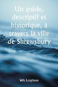 Un guide, descriptif et historique, à travers la ville de Shrewsbury