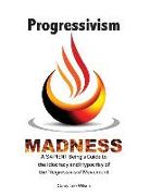 Progressivism Madness: A SAPIENT Being's Guide to the Idiocracy and Hypocrisy of the 'Regressivism' Movement