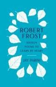 Robert Frost: Sixteen Poems to Learn by Heart