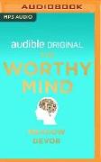 The Worthy Mind: Transform Your Mindset. Strengthen Self-Worth