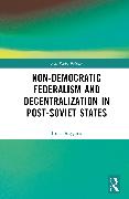 Non-Democratic Federalism and Decentralization in Post-Soviet States