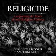 Religicide: Confronting the Roots of Anti-Religious Violence