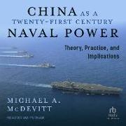 China as a Twenty-First-Century Naval Power: Theory Practice and Implications