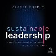 Sustainable Leadership: Lessons of Vision, Courage, and Grit from the Ceos Who Dared to Build a Better World, 1st Edition