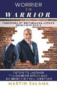 Worrier To Warrior: 7 Steps to UNCOVER The Warrior Within and Live Incredibly Full Everyday