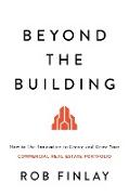 Beyond the Building: How to Use Innovation to Create and Grow Your Commercial Real Estate Portfolio