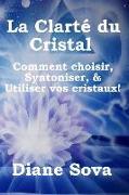 La Clarté du Cristal: Comment choisir, Syntoniser, & Utiliser vos cristaux!