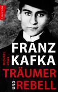 Franz Kafka Träumer und Rebell