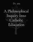 A Philosophical Inquiry Into Catholic Education