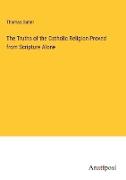 The Truths of the Catholic Religion Proved from Scripture Alone