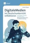 Digitale Medien im Deutschunterricht reflektieren