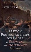 French Protestantism's Struggle for Survival and Legitimacy (1517-1905)