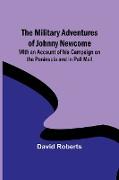 The Military Adventures of Johnny Newcome, With an Account of his Campaign on the Peninsula and in Pall Mall