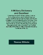 A Military Dictionary and Gazetteer, Comprising ancient and modern military technical terms, historical accounts of all North American Indians, as well as ancient warlike tribes, also notices of battles from the earliest period to the present time, w