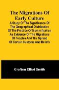 The migrations of early culture, A study of the significance of the geographical distribution of the practice of mummification as evidence of the migrations of peoples and the spread of certain customs and beliefs