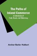 The Paths of Inland Commerce, A Chronicle of Trail, Road, and Waterway