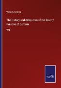 The History and Antiquities of the County Palatine of Durham