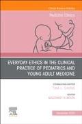 Everyday Ethics in the Clinical Practice of Pediatrics and Young Adult Medicine, An Issue of Pediatric Clinics of North America