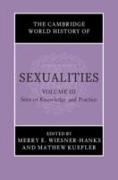 The Cambridge World History of Sexualities: Volume 3, Sites of Knowledge and Practice