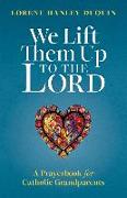 We Lift Them Up to the Lord: A Prayerbook for Catholic Grandparents