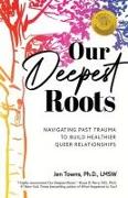 Our Deepest Roots: Navigating Past Trauma To Build Healthier Queer Relationships