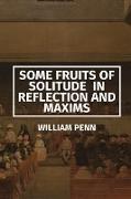 Some Fruits of Solitude in Reflection and Maxims