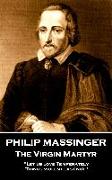 Philip Massinger - The Virgin Martyr: "Death hath a thousand doors to let out life: I shall find one."