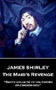 James Shirley - The Maid's Revenge: "Death calls ye to the crowd of common men"