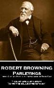 Robert Browning - Parleyings with Certain People of Importance in Their Day: "I count life just a stuff, To try the soul's strength on"