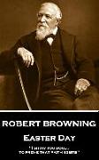Robert Browning - Easter Day: "I show you doubt, to prove that faith exists"