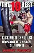 The 10 Best Kicking Techniques: For Martial Arts, MMA and Self-Defense