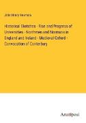 Historical Sketches - Rise and Progress of Universities - Northmen and Normans in England and Ireland - Medieval Oxford - Convocation of Canterbury